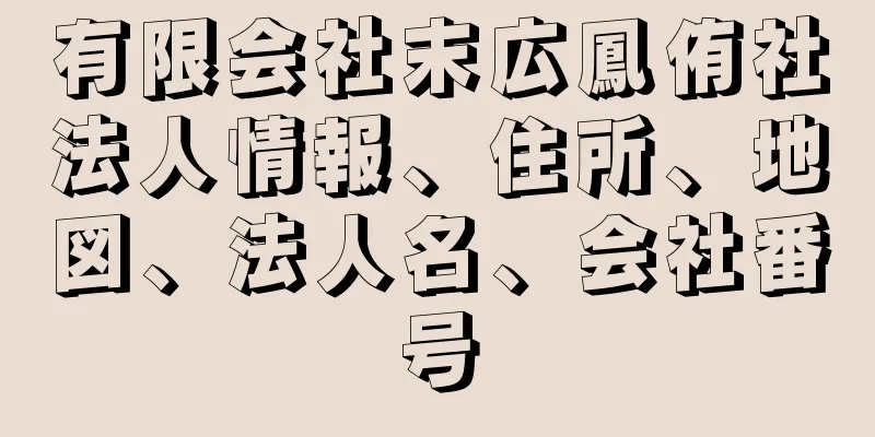 有限会社末広鳳侑社法人情報、住所、地図、法人名、会社番号