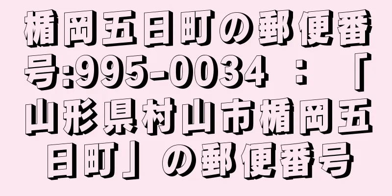 楯岡五日町の郵便番号:995-0034 ： 「山形県村山市楯岡五日町」の郵便番号