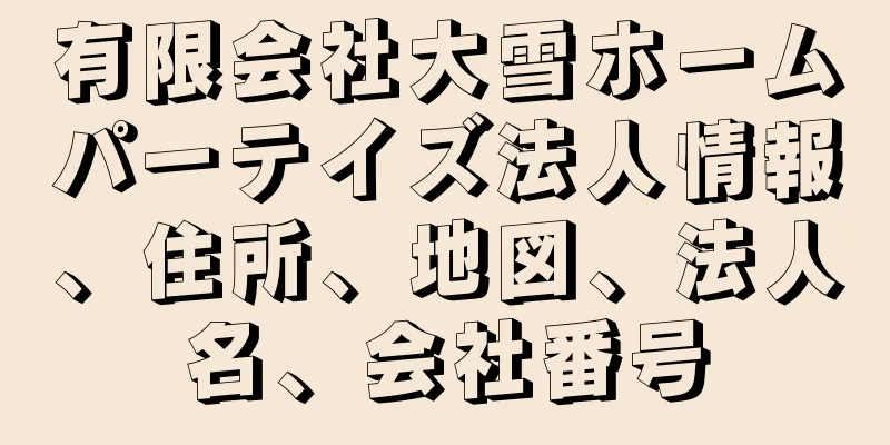 有限会社大雪ホームパーテイズ法人情報、住所、地図、法人名、会社番号