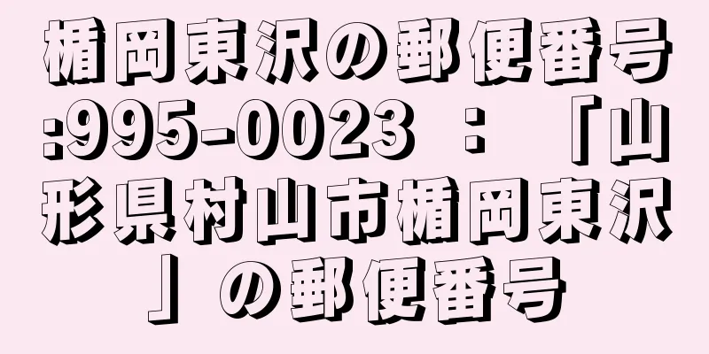 楯岡東沢の郵便番号:995-0023 ： 「山形県村山市楯岡東沢」の郵便番号