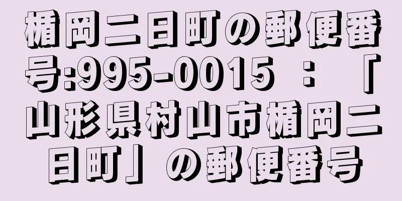 楯岡二日町の郵便番号:995-0015 ： 「山形県村山市楯岡二日町」の郵便番号