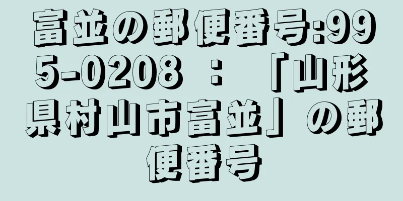 富並の郵便番号:995-0208 ： 「山形県村山市富並」の郵便番号