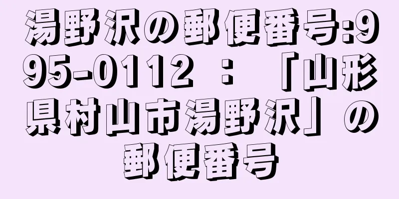 湯野沢の郵便番号:995-0112 ： 「山形県村山市湯野沢」の郵便番号