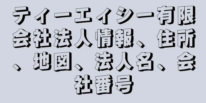 ティーエィシー有限会社法人情報、住所、地図、法人名、会社番号