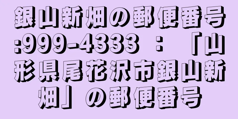 銀山新畑の郵便番号:999-4333 ： 「山形県尾花沢市銀山新畑」の郵便番号