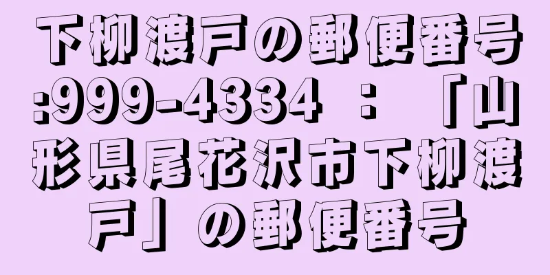 下柳渡戸の郵便番号:999-4334 ： 「山形県尾花沢市下柳渡戸」の郵便番号