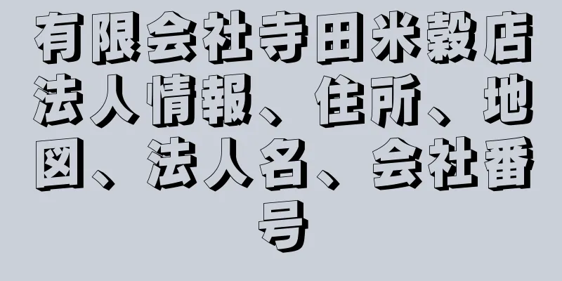 有限会社寺田米穀店法人情報、住所、地図、法人名、会社番号