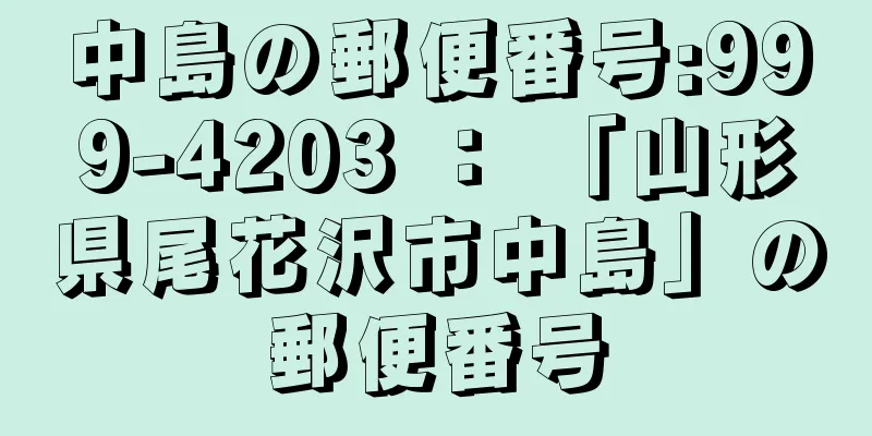 中島の郵便番号:999-4203 ： 「山形県尾花沢市中島」の郵便番号