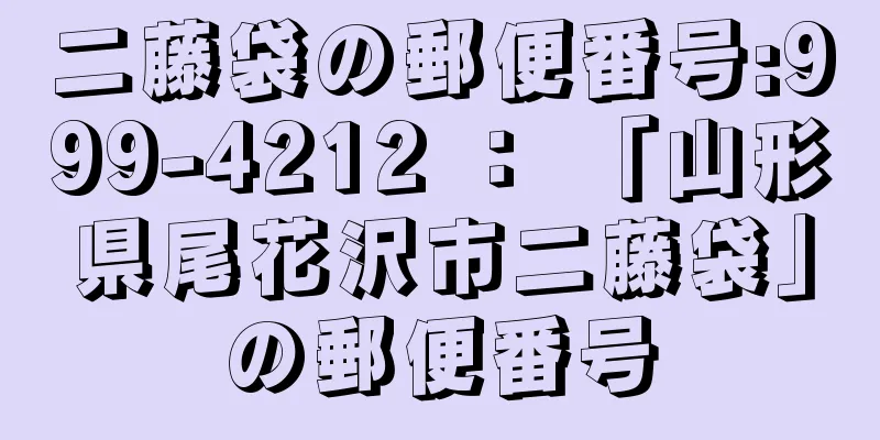 二藤袋の郵便番号:999-4212 ： 「山形県尾花沢市二藤袋」の郵便番号