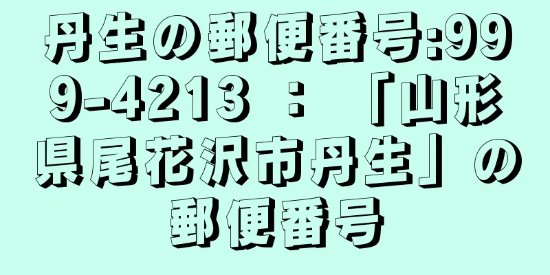 丹生の郵便番号:999-4213 ： 「山形県尾花沢市丹生」の郵便番号