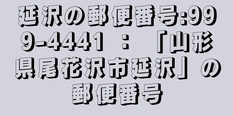 延沢の郵便番号:999-4441 ： 「山形県尾花沢市延沢」の郵便番号