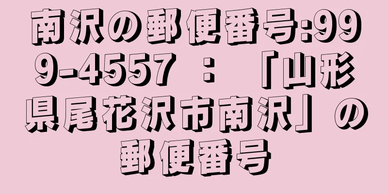 南沢の郵便番号:999-4557 ： 「山形県尾花沢市南沢」の郵便番号