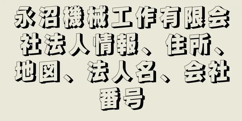 永沼機械工作有限会社法人情報、住所、地図、法人名、会社番号