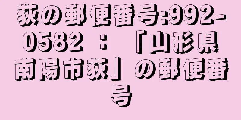 荻の郵便番号:992-0582 ： 「山形県南陽市荻」の郵便番号