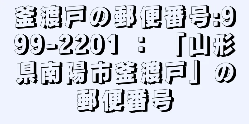 釜渡戸の郵便番号:999-2201 ： 「山形県南陽市釜渡戸」の郵便番号