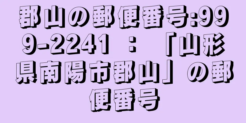 郡山の郵便番号:999-2241 ： 「山形県南陽市郡山」の郵便番号