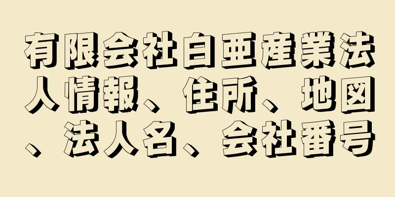 有限会社白亜産業法人情報、住所、地図、法人名、会社番号