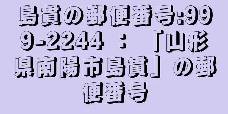 島貫の郵便番号:999-2244 ： 「山形県南陽市島貫」の郵便番号