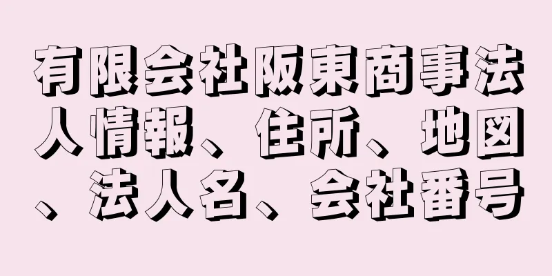 有限会社阪東商事法人情報、住所、地図、法人名、会社番号