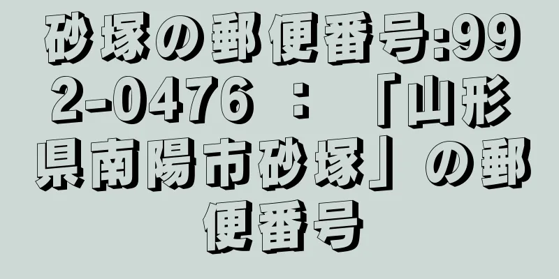 砂塚の郵便番号:992-0476 ： 「山形県南陽市砂塚」の郵便番号