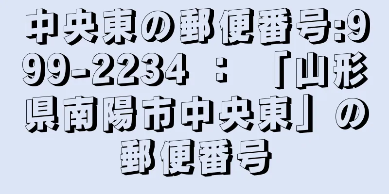 中央東の郵便番号:999-2234 ： 「山形県南陽市中央東」の郵便番号