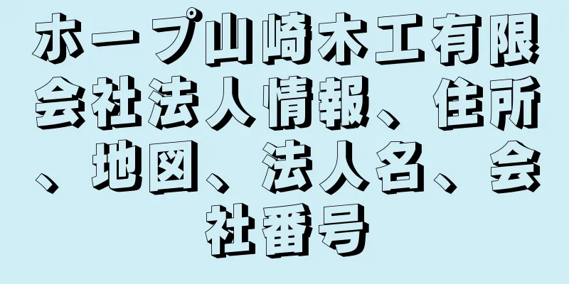 ホープ山崎木工有限会社法人情報、住所、地図、法人名、会社番号