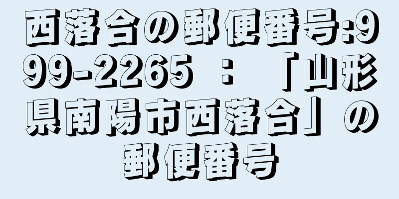 西落合の郵便番号:999-2265 ： 「山形県南陽市西落合」の郵便番号