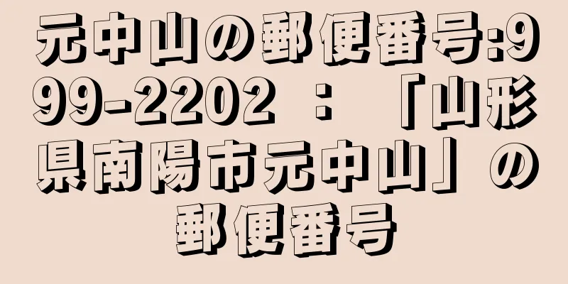 元中山の郵便番号:999-2202 ： 「山形県南陽市元中山」の郵便番号