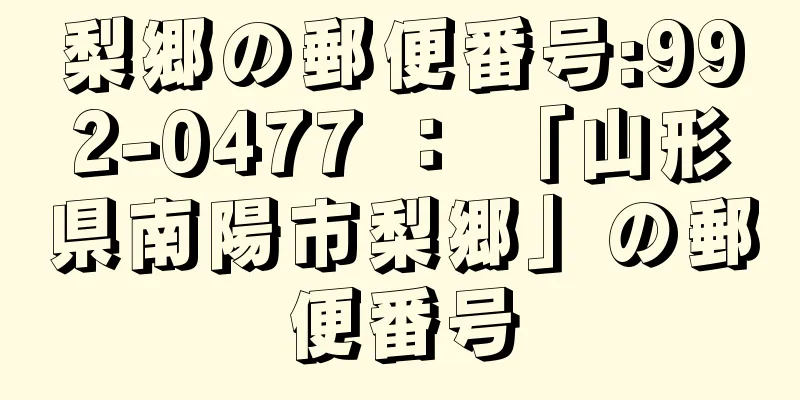 梨郷の郵便番号:992-0477 ： 「山形県南陽市梨郷」の郵便番号