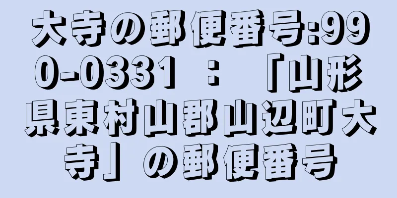 大寺の郵便番号:990-0331 ： 「山形県東村山郡山辺町大寺」の郵便番号