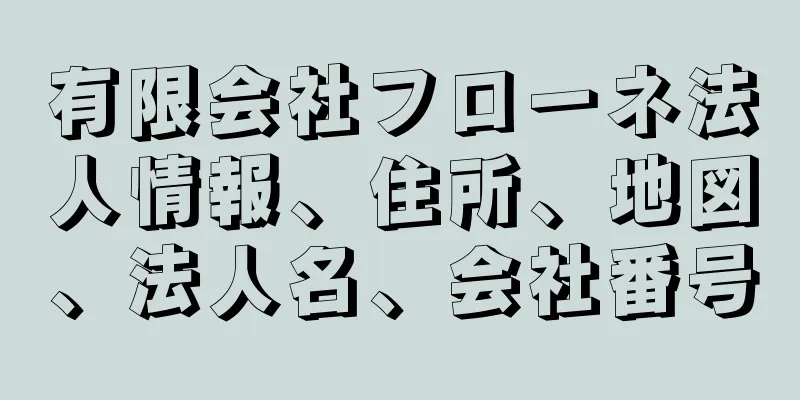 有限会社フローネ法人情報、住所、地図、法人名、会社番号