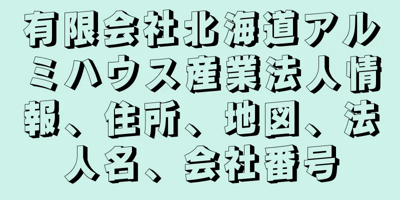 有限会社北海道アルミハウス産業法人情報、住所、地図、法人名、会社番号