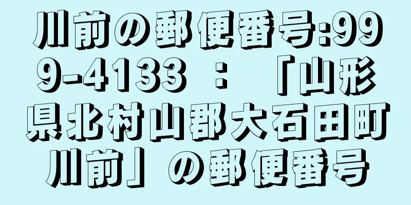 川前の郵便番号:999-4133 ： 「山形県北村山郡大石田町川前」の郵便番号