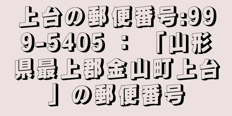 上台の郵便番号:999-5405 ： 「山形県最上郡金山町上台」の郵便番号