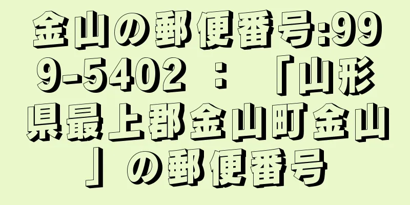 金山の郵便番号:999-5402 ： 「山形県最上郡金山町金山」の郵便番号