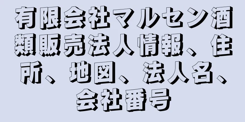 有限会社マルセン酒類販売法人情報、住所、地図、法人名、会社番号