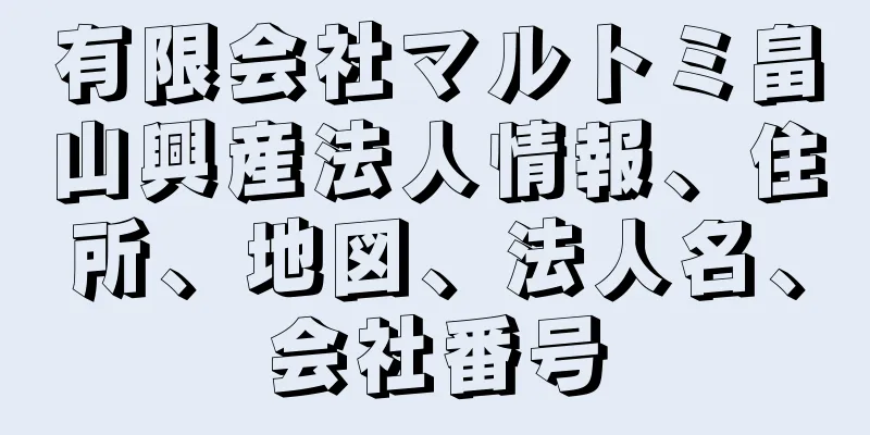 有限会社マルトミ畠山興産法人情報、住所、地図、法人名、会社番号