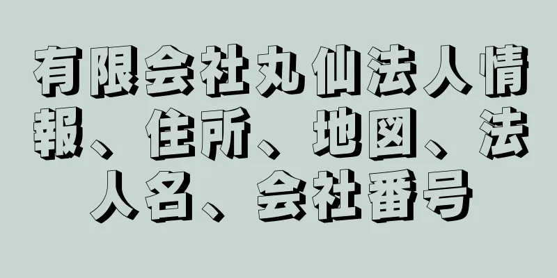 有限会社丸仙法人情報、住所、地図、法人名、会社番号