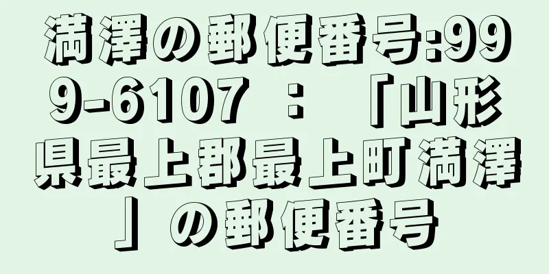 満澤の郵便番号:999-6107 ： 「山形県最上郡最上町満澤」の郵便番号