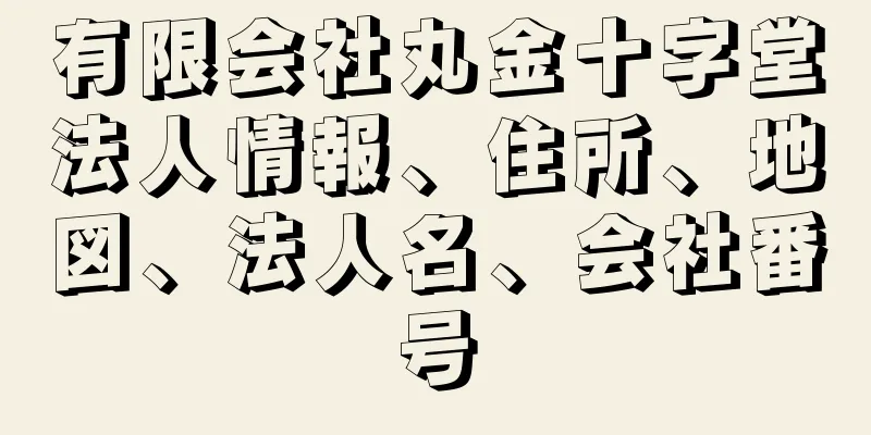 有限会社丸金十字堂法人情報、住所、地図、法人名、会社番号