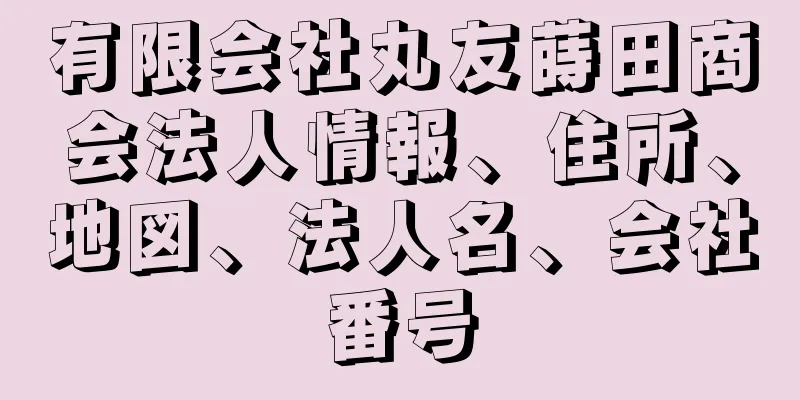 有限会社丸友蒔田商会法人情報、住所、地図、法人名、会社番号