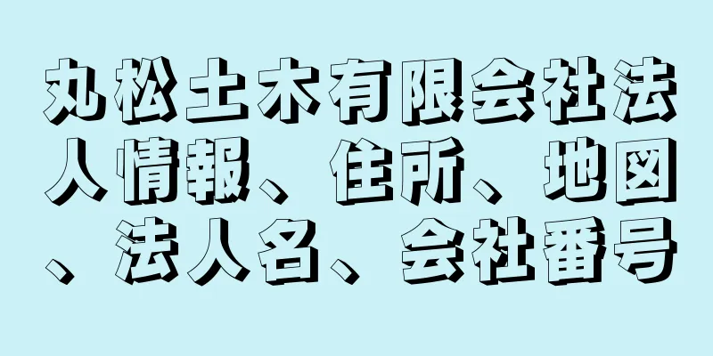 丸松土木有限会社法人情報、住所、地図、法人名、会社番号