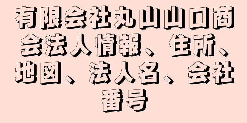 有限会社丸山山口商会法人情報、住所、地図、法人名、会社番号