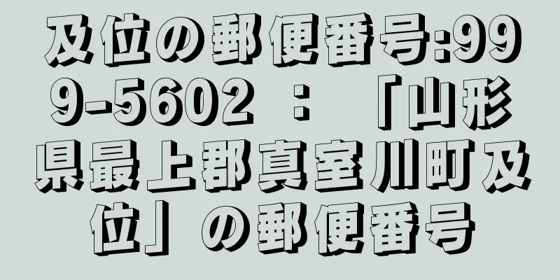 及位の郵便番号:999-5602 ： 「山形県最上郡真室川町及位」の郵便番号