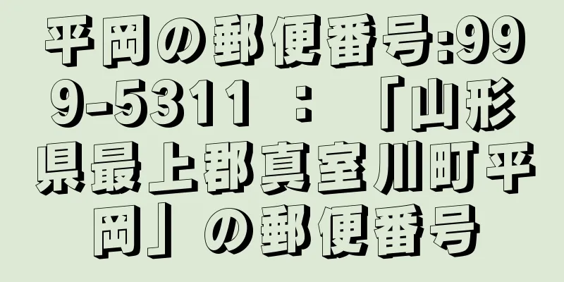 平岡の郵便番号:999-5311 ： 「山形県最上郡真室川町平岡」の郵便番号