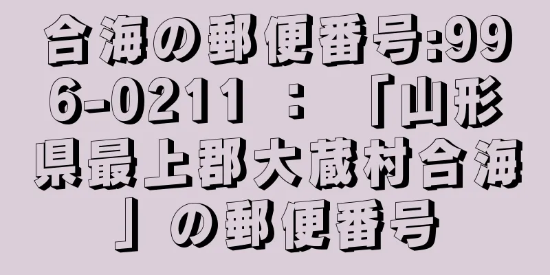 合海の郵便番号:996-0211 ： 「山形県最上郡大蔵村合海」の郵便番号