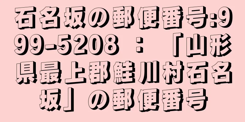 石名坂の郵便番号:999-5208 ： 「山形県最上郡鮭川村石名坂」の郵便番号