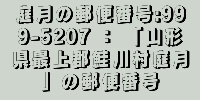 庭月の郵便番号:999-5207 ： 「山形県最上郡鮭川村庭月」の郵便番号