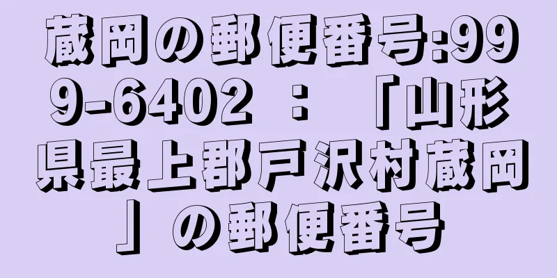 蔵岡の郵便番号:999-6402 ： 「山形県最上郡戸沢村蔵岡」の郵便番号