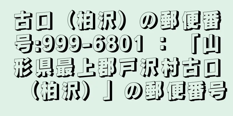 古口（柏沢）の郵便番号:999-6801 ： 「山形県最上郡戸沢村古口（柏沢）」の郵便番号